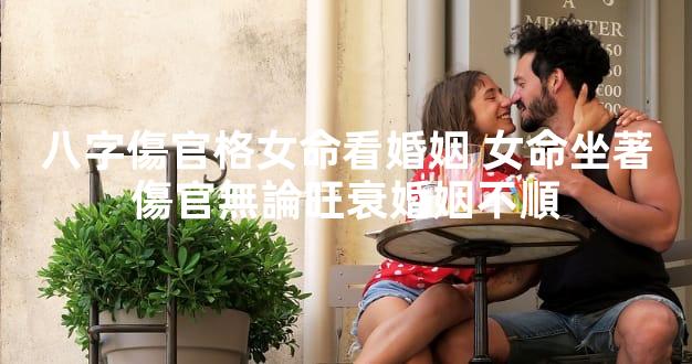 八字傷官格女命看婚姻 女命坐著傷官無論旺衰婚姻不順